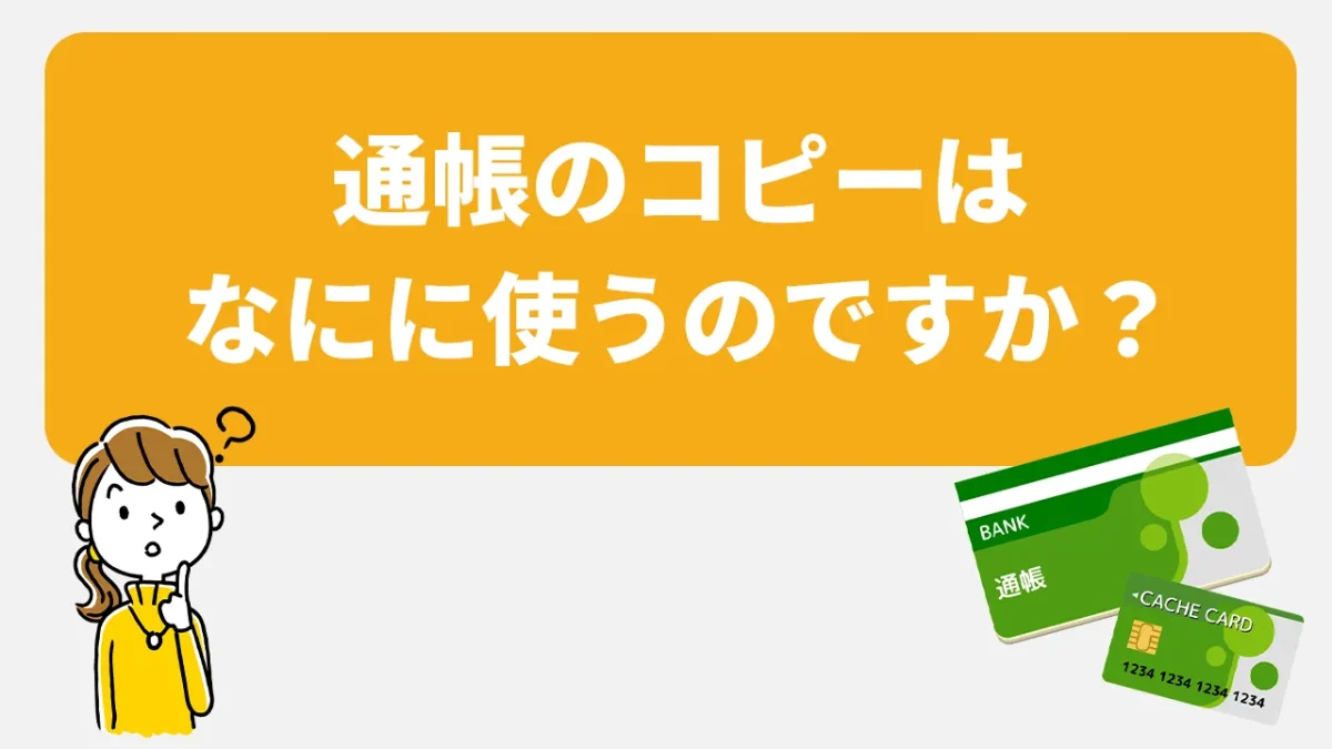 通帳のコピーはなにに使うのですか？