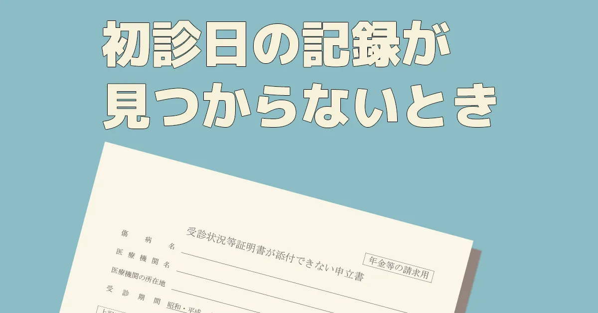 初診日の記録が見つからないときは「受診状況等証明書が添付できない申立書」を提出します