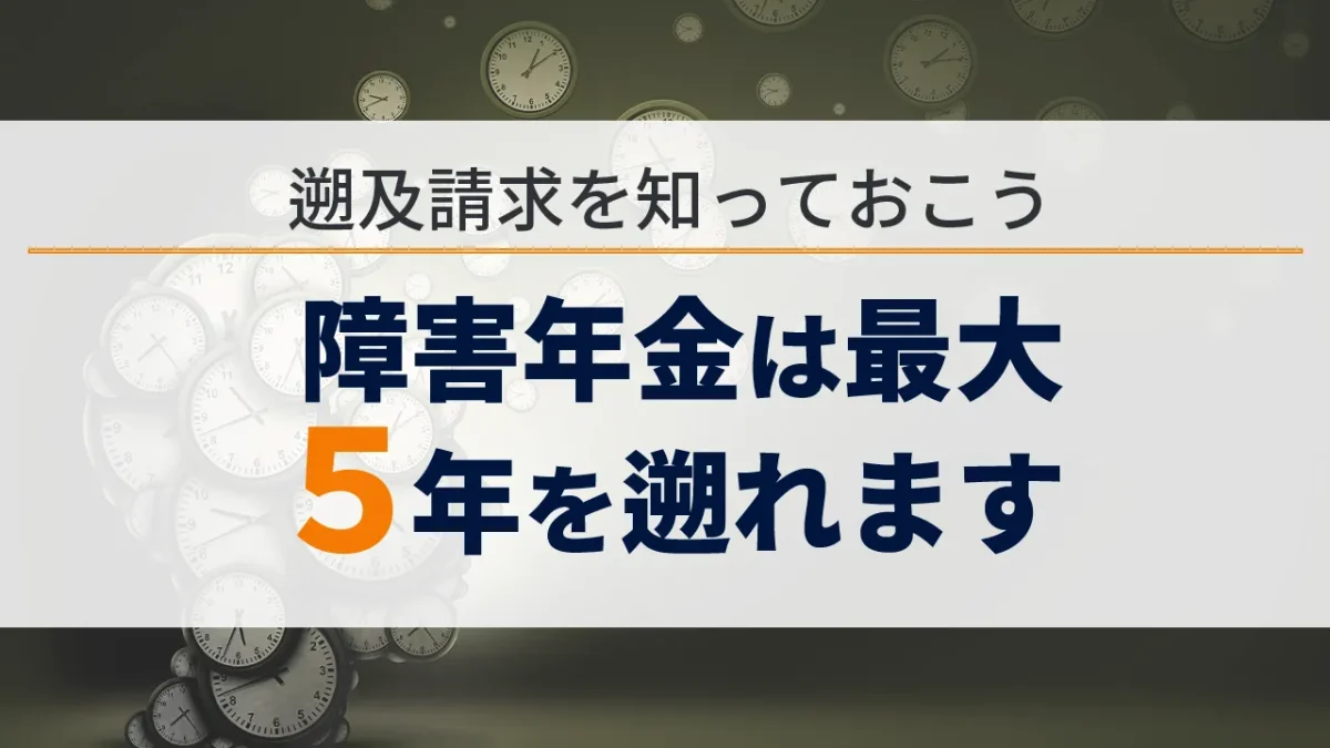 遡及請求を知っておこう「障害年金は最大５年を遡れます」