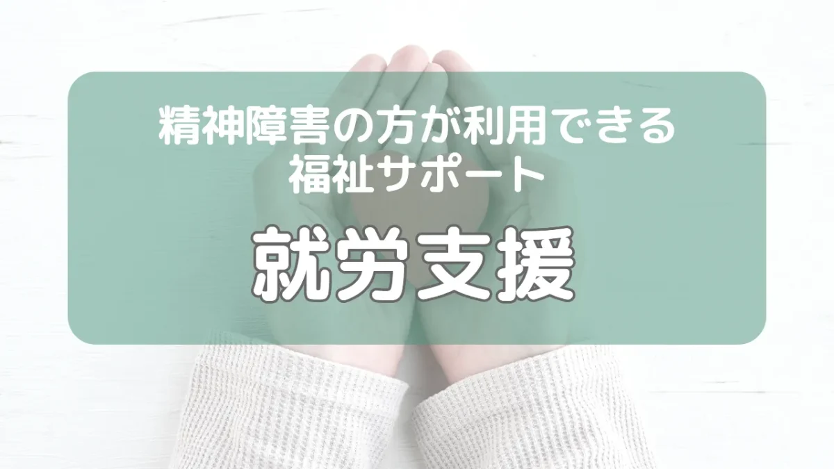 精神障害の方が利用できる福祉サポート「就労支援」